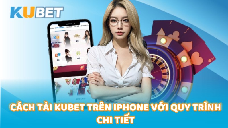 cach-tai-kubet-tren-iphone-voi-quy-trinh-chi-tiet