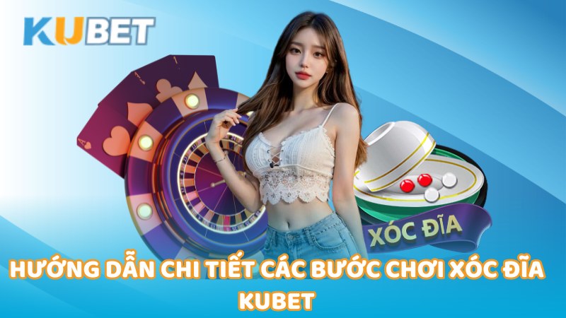 Huong Dan Chi Tiet Cac Buoc Choi Xoc Dia Kubet