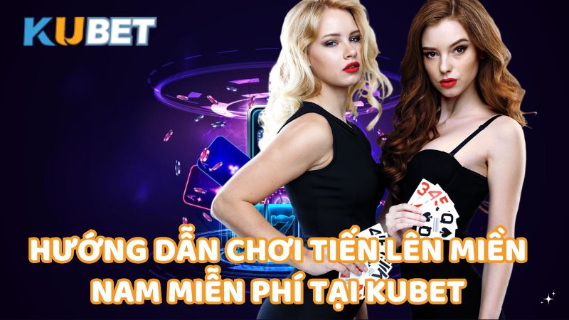 Huong Dan Choi Tien Len Mien Nam Mien Phi Tai Kubet