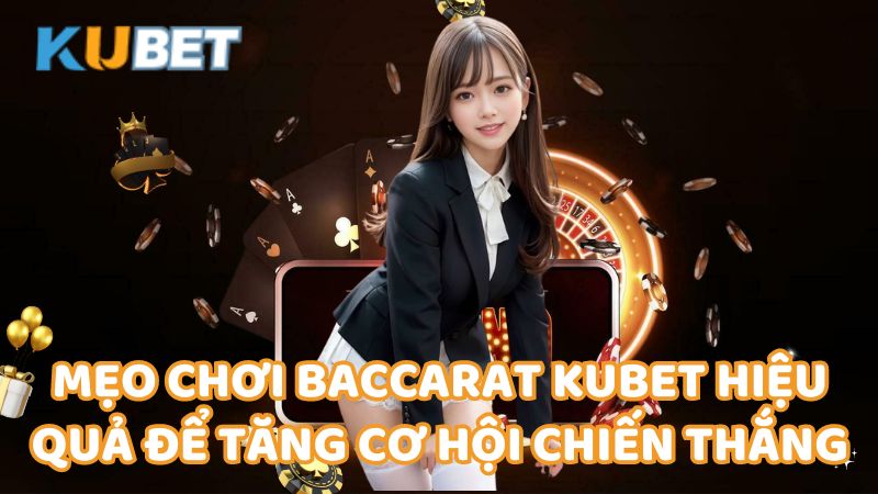 Meo Choi Baccarat Kubet Hieu Qua De Tang Co Hoi Chien Thang