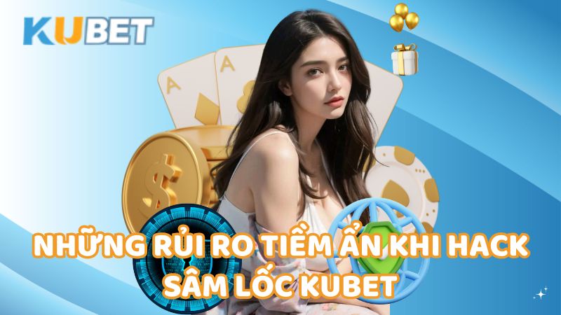 Nhung Rui Ro Tiem An Khi Hack Sam Loc Kubet