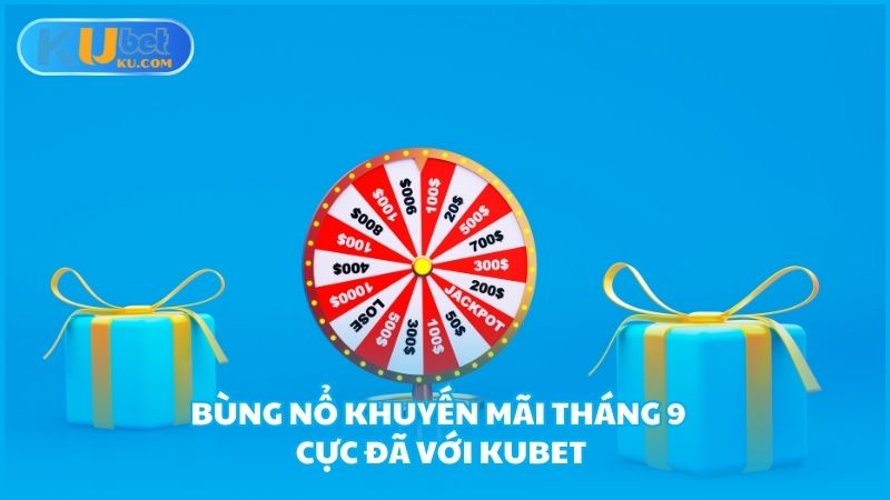 Bung No Khuyen Mai Thang 9 Cuc Da Voi Kubet