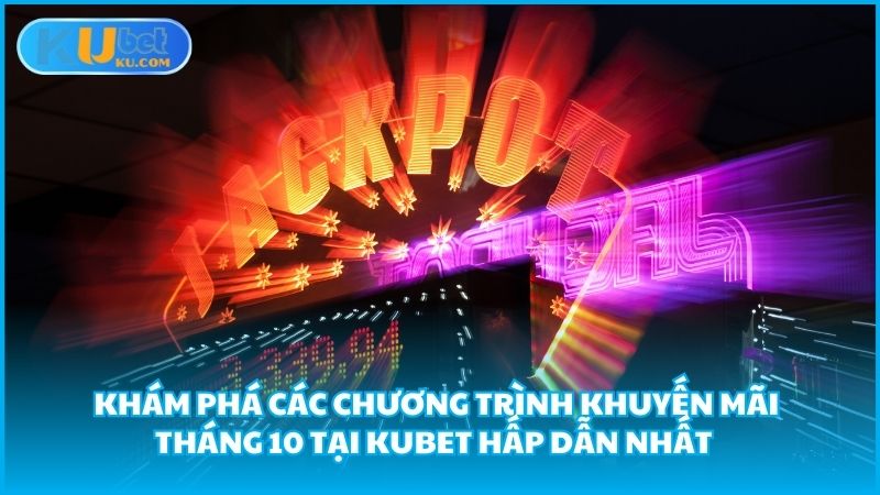 Kham Pha Cac Chuong Trinh Khuyen Mai Thang 10 Tai Kubet Hap Dan Nhat