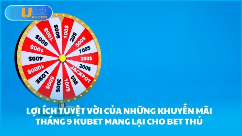 Loi Ich Tuyet Voi Cua Nhung Khuyen Mai Thang 9 Kubet Mang Lai Cho Bet Thu