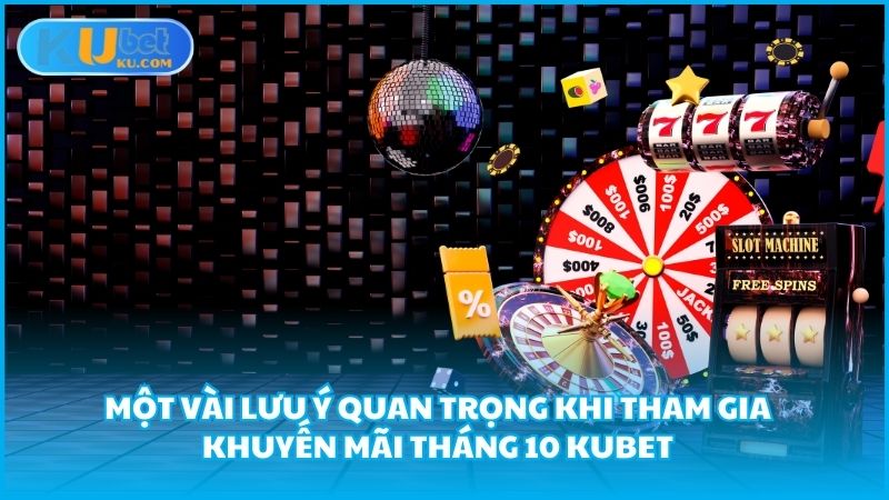 Mot Vai Luu Y Quan Trong Khi Tham Gia Khuyen Mai Thang 10 Kubet