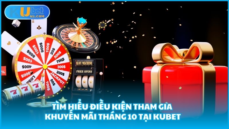 Tim Hieu Dieu Kien Tham Gia Khuyen Mai Thang 10 Tai Kubet