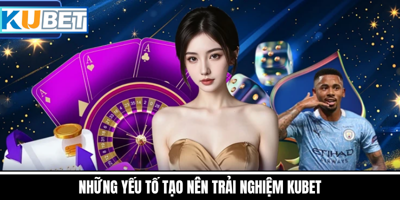 Yếu Tố Tạo Nên Sự Khác Biệt Của Kubet